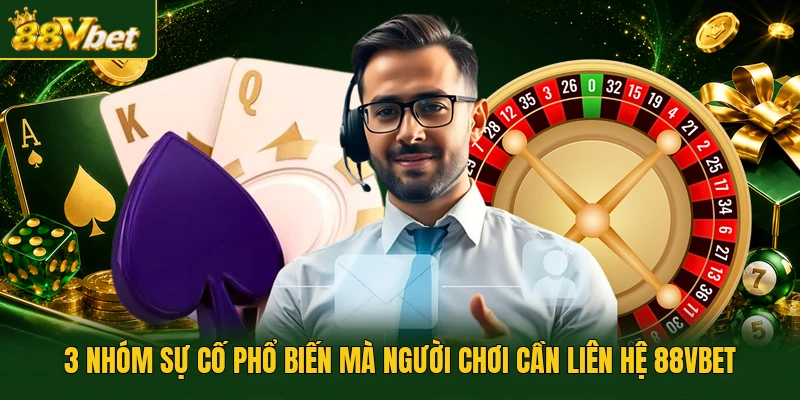 3 nhóm sự cố phổ biến mà người chơi cần liên hệ 88VBET