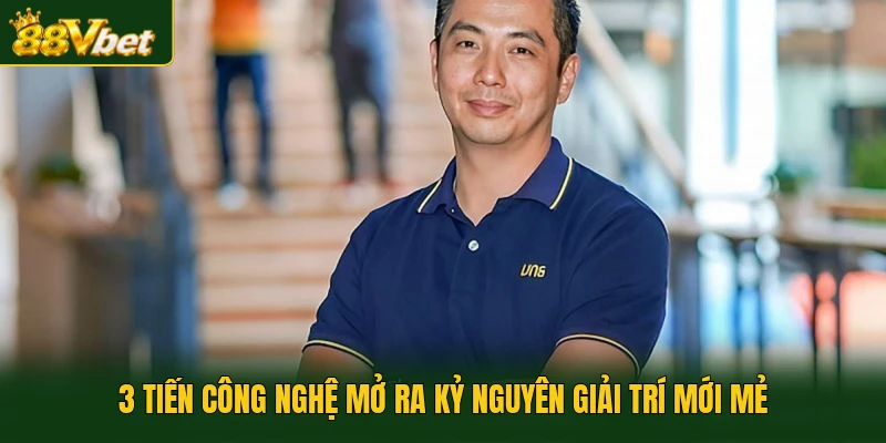 3 tiến công nghệ mở ra kỷ nguyên giải trí mới mẻ