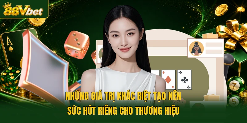 Những giá trị khác biệt tạo nên sức hút riêng cho thương hiệu